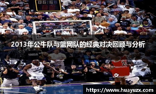 2013年公牛队与篮网队的经典对决回顾与分析
