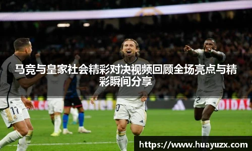 马竞与皇家社会精彩对决视频回顾全场亮点与精彩瞬间分享